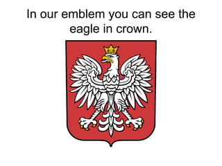 In our emblem you can see the
eagle in crown.
 