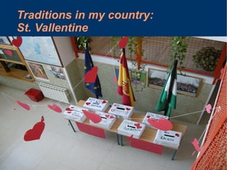 Traditions in my country:
St. Vallentine
 