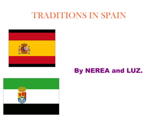 TRADITIONS IN SPAIN
By NEREA and LUZ.
 