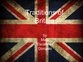 Traditions of
Britain
by
Marc
Escalante
Gonzalo

 