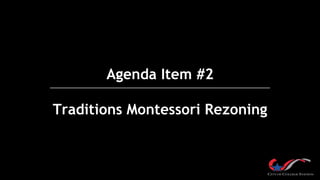 Agenda Item #2
Traditions Montessori Rezoning
 