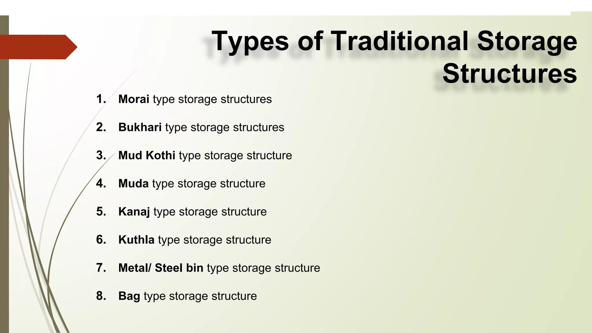 Types of Traditional Storage
Structures
1. Morai type storage structures
2. Bukhari type storage structures
3. Mud Kothi type storage structure
4. Muda type storage structure
5. Kanaj type storage structure
6. Kuthla type storage structure
7. Metal/ Steel bin type storage structure
8. Bag type storage structure
 