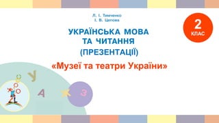 (ПРЕЗЕНТАЦІЇ)
«Музеї та театри України»
 