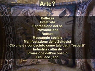 Arte?
Bellezza
Creatività
Espressione del sè
Provocazione
Rottura
Messaggio sociale
Manifestazione dello Zeitgeist
Ciò che è riconosciuto come tale dagli “esperti”
Industria culturale
Proiezione dell’inconscio
Ecc., ecc., ecc.
 