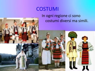 COSTUMI 
In ogni regione ci sono 
costumi diversi ma simili. 
 