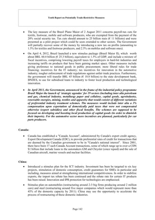 Tenth Report on Potentially Trade-Restrictive Measures
Page 142
 The key measure of the Brasil Plano Maior of 2 August 2011 concerns payroll-tax cuts for
textile, footwear, mobile and software producers, who are exempted from the payment of the
20% social security tax. Tax cuts should amount to 25 billion reais (€ 11 billions) and were
presented as a pilot project which could be soon extended to other sectors. The Government
will partially recover some of the money by introducing a new tax on profits (amounting to
1.5% for textiles and footwear producers, and 2.5% on mobiles and software ones).
 On April 4, 2012, Brazil launched a new stimulus package (Brasil Maior II), which worth
about BRL 60.4 billion (€ 25.3 billion), equivalent to 1.5% of GDP, and include a mixture of
fiscal incentives, comprising lowering payroll taxes for employers in hard-hit industries and
increasing tariffs on products that have been gaining market space. Other measures include
giving preference to national goods in public procurement; more liberal rules for trade
financing; incentives for the IT industry; tax incentives for innovation in the automotive
industry; tougher enforcement of trade regulations against unfair trade practices. Furthermore,
the government will transfer BRL 45 billion (€ 18.8 billion) to the state development bank,
BNDES, to use for subsidised loans to industry to foster local production and technological
innovation.
 In April 2013, the Government, announced in the frame of the industrial policy programme
Brasil Major the launch of ´strategic agendas´ for 19 sectors (including inter alia petroleum
and gas, chemical industry, metallurgy paper and cellulose, capital goods, agroindustry,
renewable energies, mining, textiles and apparels) that would consist of different variations
of preferential industry treatment schemes. The measures would include inter alia a 3%
compensation upon exportation of domestically paid taxes that were not compensated
otherwise (export subsidies) and other fiscal benefits. The schemes are supposed to be
focused on developing and boosting local production of capital goods (in order to diminish
their imports). For the automotive sector more incentives are planned, particularly for car
parts producers.
Canada:
 Canada has established a "Canada Account", administered by Canada's export credit agency,
Export Development Canada (EDC), to provide preferential rates of credit for transactions that
are deemed by the Canadian government to be in "Canada's national interest". Since 2001,
there have been 17 such Canada Account transactions, some of which range up to over a CDN
$1 billion that include loans to the automakers GM and Chrysler (since repaid) and the sale of
Canadian aircraft, marine vessels and nuclear facilities.
China:
 Introduced a stimulus plan for the ICT industry. Investment has been be targeted to six key
projects, stimulation of domestic consumption, credit guarantees for SMEs in particular and
including, measures aimed at strengthening international competitiveness. In order to stabilize
exports, the import tax rebate has been continued and the rebate rate for certain IT products
has been raised. Innovation and IPR protection for technologies are emphasised.
 Stimulus plan on automobiles (restructuring around 2-3 big firms producing around 2 million
cars) and steel (restructuring around five major companies which would represent more than
45% of the domestic capacity by 2011). China may use the opportunity to accelerate the
process of restructuring of these domestic industries.
 