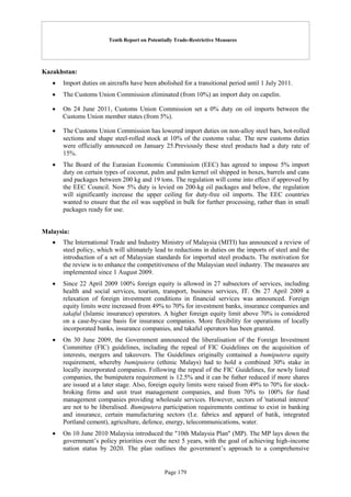 Tenth Report on Potentially Trade-Restrictive Measures
Page 179
Kazakhstan:
 Import duties on aircrafts have been abolished for a transitional period until 1 July 2011.
 The Customs Union Commission eliminated (from 10%) an import duty on capelin.
 On 24 June 2011, Customs Union Commission set a 0% duty on oil imports between the
Customs Union member states (from 5%).
 The Customs Union Commission has lowered import duties on non-alloy steel bars, hot-rolled
sections and shape steel-rolled stock at 10% of the customs value. The new customs duties
were officially announced on January 25.Previously these steel products had a duty rate of
15%.
 The Board of the Eurasian Economic Commission (EEC) has agreed to impose 5% import
duty on certain types of coconut, palm and palm kernel oil shipped in boxes, barrels and cans
and packages between 200 kg and 19 tons. The regulation will come into effect if approved by
the EEC Council. Now 5% duty is levied on 200-kg oil packages and below, the regulation
will significantly increase the upper ceiling for duty-free oil imports. The EEC countries
wanted to ensure that the oil was supplied in bulk for further processing, rather than in small
packages ready for use.
Malaysia:
 The International Trade and Industry Ministry of Malaysia (MITI) has announced a review of
steel policy, which will ultimately lead to reductions in duties on the imports of steel and the
introduction of a set of Malaysian standards for imported steel products. The motivation for
the review is to enhance the competitiveness of the Malaysian steel industry. The measures are
implemented since 1 August 2009.
 Since 22 April 2009 100% foreign equity is allowed in 27 subsectors of services, including
health and social services, tourism, transport, business services, IT. On 27 April 2009 a
relaxation of foreign investment conditions in financial services was announced. Foreign
equity limits were increased from 49% to 70% for investment banks, insurance companies and
takaful (Islamic insurance) operators. A higher foreign equity limit above 70% is considered
on a case-by-case basis for insurance companies. More flexibility for operations of locally
incorporated banks, insurance companies, and takaful operators has been granted.
 On 30 June 2009, the Government announced the liberalisation of the Foreign Investment
Committee (FIC) guidelines, including the repeal of FIC Guidelines on the acquisition of
interests, mergers and takeovers. The Guidelines originally contained a bumiputera equity
requirement, whereby bumiputera (ethinic Malays) had to hold a combined 30% stake in
locally incorporated companies. Following the repeal of the FIC Guidelines, for newly listed
companies, the bumiputera requirement is 12.5% and it can be futher reduced if more shares
are issued at a later stage. Also, foreign equity limits were raised from 49% to 70% for stock-
broking firms and unit trust management companies, and from 70% to 100% for fund
management companies providing wholesale services. However, sectors of 'national interest'
are not to be liberalised. Bumiputera participation requirements continue to exist in banking
and insurance, certain manufacturing sectors (I.e. fabrics and apparel of batik, integrated
Portland cement), agriculture, defence, energy, telecommunications, water.
 On 10 June 2010 Malaysia introduced the "10th Malaysia Plan" (MP). The MP lays down the
government’s policy priorities over the next 5 years, with the goal of achieving high-income
nation status by 2020. The plan outlines the government’s approach to a comprehensive
 