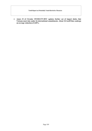 Tenth Report on Potentially Trade-Restrictive Measures
Page 189
 Annex II of Circular 193/2012/TT-BTC updates further cut of import duties that
Vietnam must take under its international commitments. About 214 tariff lines undergo
an average reduction of 2.85%.
 