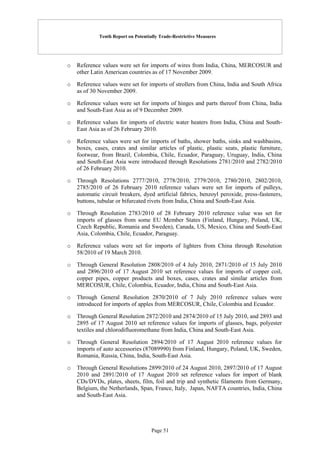 Tenth Report on Potentially Trade-Restrictive Measures
Page 51
o Reference values were set for imports of wires from India, China, MERCOSUR and
other Latin American countries as of 17 November 2009.
o Reference values were set for imports of strollers from China, India and South Africa
as of 30 November 2009.
o Reference values were set for imports of hinges and parts thereof from China, India
and South-East Asia as of 9 December 2009.
o Reference values for imports of electric water heaters from India, China and South-
East Asia as of 26 February 2010.
o Reference values were set for imports of baths, shower baths, sinks and washbasins,
boxes, cases, crates and similar articles of plastic, plastic seats, plastic furniture,
footwear, from Brazil, Colombia, Chile, Ecuador, Paraguay, Uruguay, India, China
and South-East Asia were introduced through Resolutions 2781/2010 and 2782/2010
of 26 February 2010.
o Through Resolutions 2777/2010, 2778/2010, 2779/2010, 2780/2010, 2802/2010,
2785/2010 of 26 February 2010 reference values were set for imports of pulleys,
automatic circuit breakers, dyed artificial fabrics, benzoyl peroxide, press-fasteners,
buttons, tubular or bifurcated rivets from India, China and South-East Asia.
o Through Resolution 2783/2010 of 28 February 2010 reference value was set for
imports of glasses from some EU Member States (Finland, Hungary, Poland, UK,
Czech Republic, Romania and Sweden), Canada, US, Mexico, China and South-East
Asia, Colombia, Chile, Ecuador, Paraguay.
o Reference values were set for imports of lighters from China through Resolution
58/2010 of 19 March 2010.
o Through General Resolution 2808/2010 of 4 July 2010, 2871/2010 of 15 July 2010
and 2896/2010 of 17 August 2010 set reference values for imports of copper coil,
copper pipes, copper products and boxes, cases, crates and similar articles from
MERCOSUR, Chile, Colombia, Ecuador, India, China and South-East Asia.
o Through General Resolution 2870/2010 of 7 July 2010 reference values were
introduced for imports of apples from MERCOSUR, Chile, Colombia and Ecuador.
o Through General Resolution 2872/2010 and 2874/2010 of 15 July 2010, and 2893 and
2895 of 17 August 2010 set reference values for imports of glasses, bags, polyester
textiles and chlorodifluoromethane from India, China and South-East Asia.
o Through General Resolution 2894/2010 of 17 August 2010 reference values for
imports of auto accessories (87089990) from Finland, Hungary, Poland, UK, Sweden,
Romania, Russia, China, India, South-East Asia.
o Through General Resolutions 2899/2010 of 24 August 2010, 2897/2010 of 17 August
2010 and 2891/2010 of 17 August 2010 set reference values for import of blank
CDs/DVDs, plates, sheets, film, foil and trip and synthetic filaments from Germany,
Belgium, the Netherlands, Span, France, Italy, Japan, NAFTA countries, India, China
and South-East Asia.
 