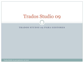 Tradosstudio 09 para GESTORES Trados Studio 09 Trados Studio 09 para gestores: oct 2010 