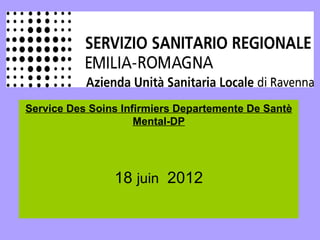 Service Des Soins Infirmiers Departemente De Santè
                     Mental-DP




                18 juin 2012
 