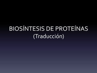BIOSÍNTESIS DE PROTEÍNAS(Traducción) 