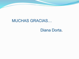 MUCHAS GRACIAS…
Diana Dorta.
 