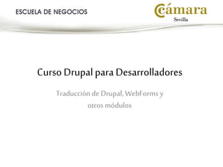 Curso Drupalpara Desarrolladores
Traducción de Drupal, WebForms y
otros módulos
 