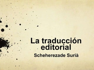 La traducción
editorial
Scheherezade Surià

 
