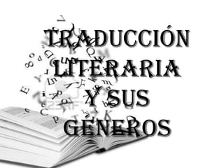 TRADUCCIÓN
 LITERARIA
    Y SUS
  GÉNEROS
 