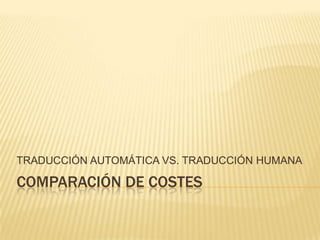 COMPARACIÓN DE COSTES TRADUCCIÓN AUTOMÁTICA VS. TRADUCCIÓN HUMANA 