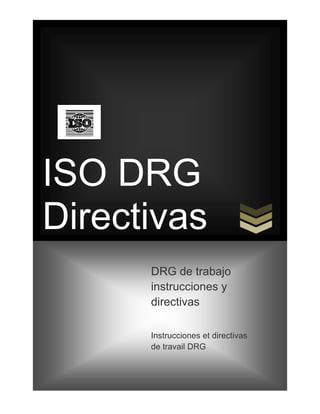 ISO DRG
Directivas
      DRG de trabajo
      instrucciones y
      directivas

      Instrucciones et directivas
      de travail DRG
 