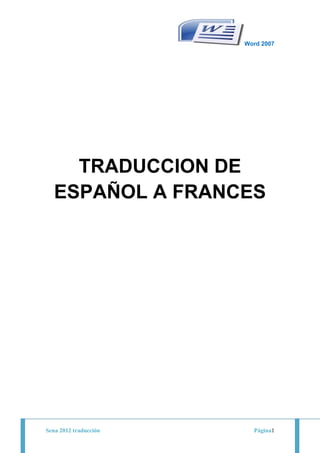 Word 2007




     TRADUCCION DE
   ESPAÑOL A FRANCES




Sena 2012 traducción     Página1
 