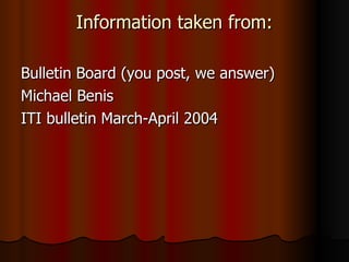 Information taken from: Bulletin Board (you post, we answer) Michael Benis ITI bulletin March-April 2004 