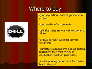 Where to buy: good reputation,  but not good advice provided. good quality of components. bad after sales service with component failures. difficult to reach customer service (telephone). translators requirements end up costing much more than their minimum specifications sold for good prices. started offering better value for money than in the past  