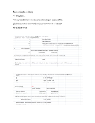 Tasas empleadasenMéxico
• T-BillsyCetes.
• Libory Tasa de interésinterbancariasestimadasparalospesos(TIIE).
¿Cuántoequivale el RendimientoenUS$peroinvirtiendoenMéxico?
RE= (F/S)x(1+Rm)-1
 