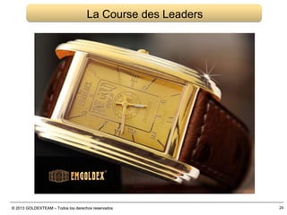 © 2013 GOLDEXTEAM – Todos los derechos reservados© 2013 GOLDEXTEAM – Todos los derechos reservados 24
La Course des Leaders
 