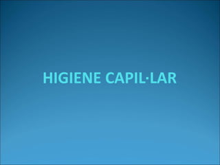 HIGIENE CAPIL·LAR
 