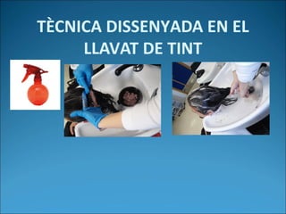 TÈCNICA DISSENYADA EN EL
LLAVAT DE TINT
 