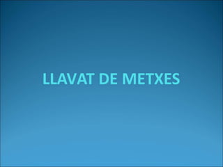 LLAVAT DE METXES
 