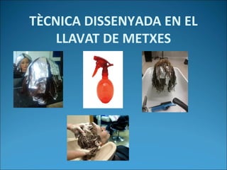 TÈCNICA DISSENYADA EN EL
LLAVAT DE METXES
 