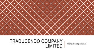 TRADUCENDO COMPANY
LIMITED
Translation Specialists
 