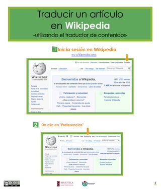 Traducir un artículo
en Wikipedia
-utilizando el traductor de contenidos-
1
1 Inicia sesión en Wikipedia
es.wikipedia.org
2 Da clic en "Preferencias"
 