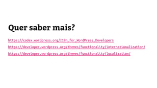 Quer saber mais?
https://codex.wordpress.org/I18n_for_WordPress_Developers
https://developer.wordpress.org/themes/functionality/internationalization/
https://developer.wordpress.org/themes/functionality/localization/
 