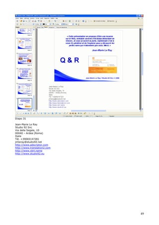 Diapo 31
Jean-Marie Le Ray
Studio 92 Snc
Via della Segale, 10
00040 – Ardea (Roma)
Italie
Tél. +39069147281
jmleray@studio92.net
http://www.adscriptor.com
http://www.translation2.com
http://www.xbrl.name
http://www.studio92.eu
49
 