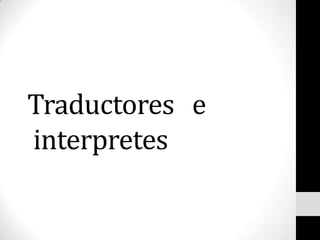 Traductores e
interpretes
 