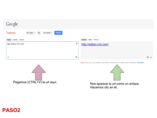 TRADUCCIÓN DE UNA PÁGINA WEB Pegamos (CTRL+V) la url aquí. Nos aparece la url como un enlace. Hacemos clic en él. PASO2 