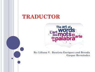 TRADUCTOR By: Liliana V.  Bautista Enríquez and Brenda Gaspar Hernández 