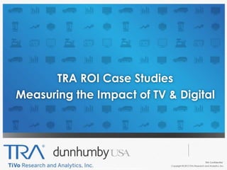 TRA Confidential | 1
TRA Confidential Copyright 2012 TiVo Research and Analytics, Inc. 1
TRA Confidential
TRA ROI Case Studies
Measuring the Impact of TV & Digital
 