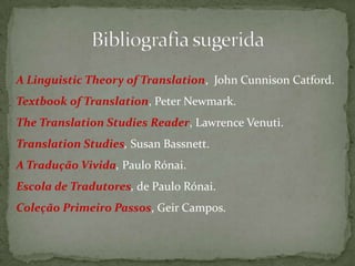 A Linguistic Theory of Translation, John Cunnison Catford.
Textbook of Translation, Peter Newmark.
The Translation Studies...