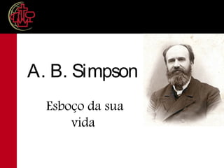 A. B. Simpson
Esboço da sua
vida
 