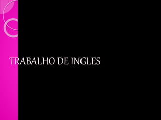 TRABALHO DE INGLES
 