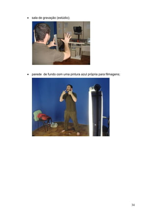  sala de gravação (estúdio);




 parede de fundo com uma pintura azul própria para filmagens;




                                                                 34
 