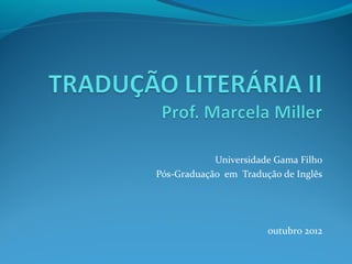 Universidade Gama Filho
Pós-Graduação em Tradução de Inglês
outubro 2012
 