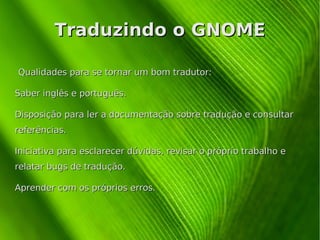 Traduzindo o GNOME Qualidades para se tornar um bom tradutor: ,[object Object]