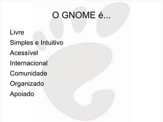 O GNOME é... <ul><li>Livre 
