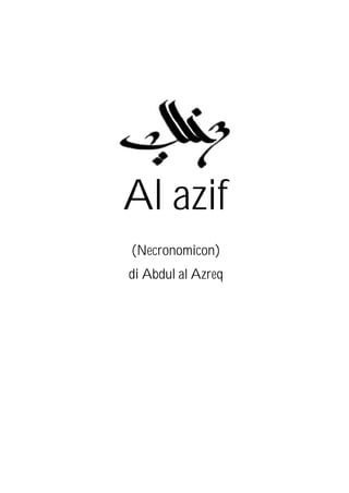 Al azif
(Necronomicon)
di Abdul al Azreq
 