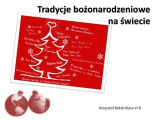 Tradycje bożonarodzeniowe
na świecie
Krzysztof Dykiel klasa VI B
 