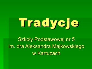 Tradycje Szkoły Podstawowej nr 5 im. dra Aleksandra Majkowskiego w Kartuzach 