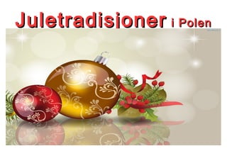 JuletradisjonerJuletradisjoner i Poleni Polen
 